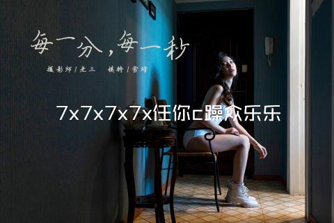 7x7x7x7x任你c躁众乐乐